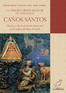 Portada: CAÑOS SANTOS. La Tercera Orden Regular en Andalucía. Historia y vida de un desierto franciscano en los confines del Reino de Sevilla