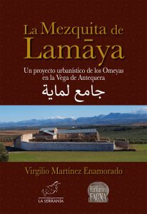 Portada: La mezquita de Lamaya. Un proyecto urbanístico de los Omeyas en la Vega de Antequera