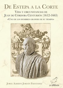 De Estepa a la Corte : Vida y circunstancias de Juan de Córdoba Centurión (1612-1665) «Uno de los hombres grandes de su tiempo»